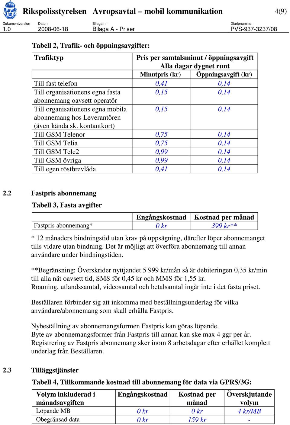 kontantkort) Till GSM Telenor 0,75 0,14 Till GSM Telia 0,75 0,14 Till GSM Tele2 0,99 0,14 Till GSM övriga 0,99 0,14 Till egen röstbrevlåda 0,41 0,14 2.