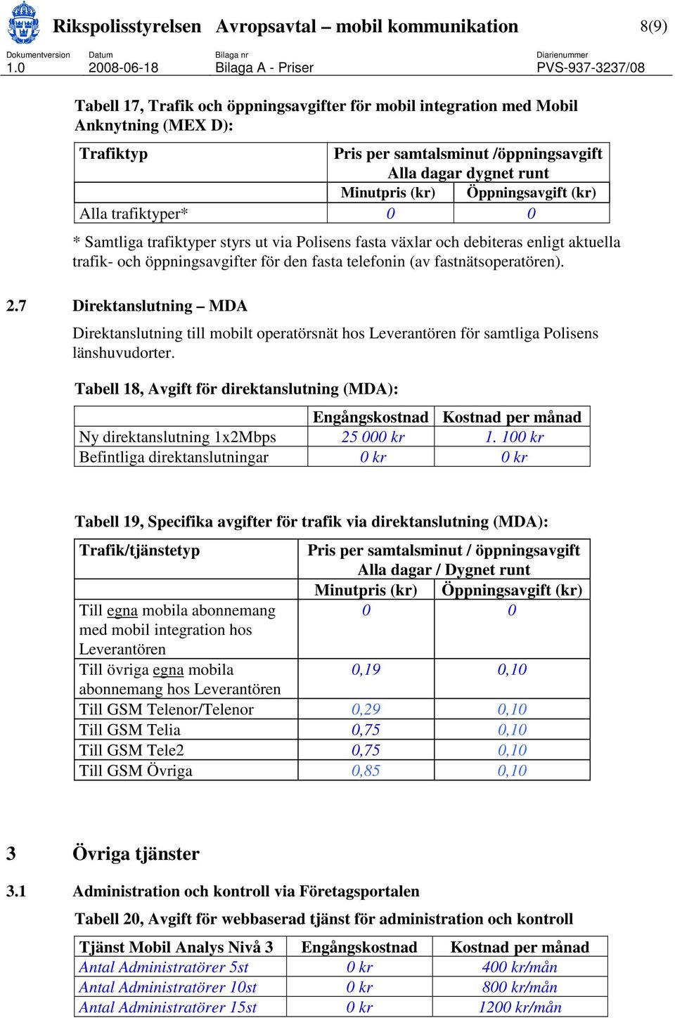 fastnätsoperatören). 2.7 Direktanslutning MDA Direktanslutning till mobilt operatörsnät hos Leverantören för samtliga Polisens länshuvudorter.