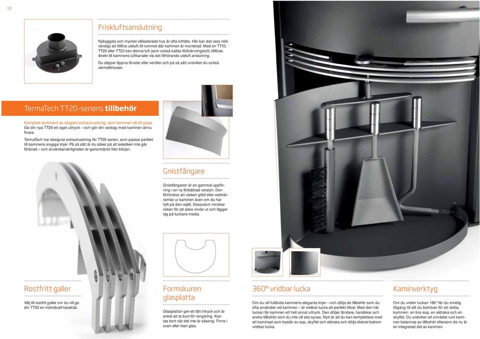 Du slipper öppna fönster eller ventiler och på så sätt undviker du också värmeförluster. TermaTech TT20-seriens tillbehör Komplett sortiment av elegant extrautrustning, som kommer väl till pass.