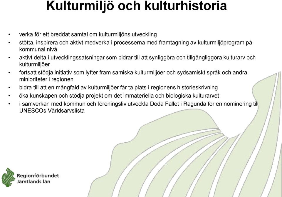 samiska kulturmiljöer och sydsamiskt språk och andra minioriteter i regionen bidra till att en mångfald av kulturmiljöer får ta plats i regionens historieskrivning öka kunskapen