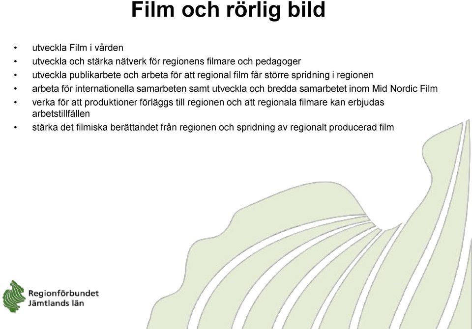 utveckla och bredda samarbetet inom Mid Nordic Film verka för att produktioner förläggs till regionen och att regionala