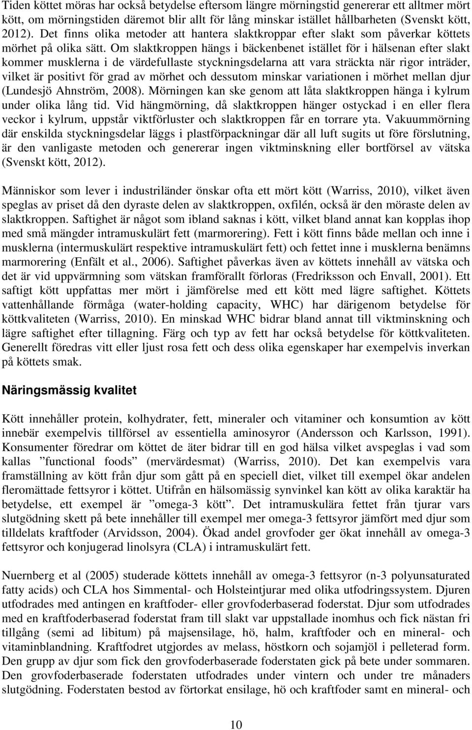 Om slaktkroppen hängs i bäckenbenet istället för i hälsenan efter slakt kommer musklerna i de värdefullaste styckningsdelarna att vara sträckta när rigor inträder, vilket är positivt för grad av