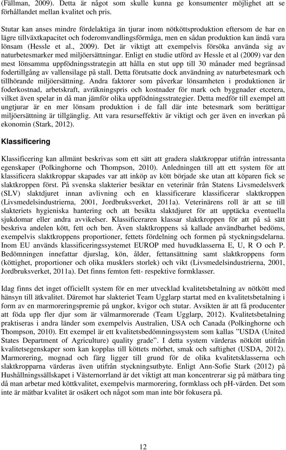 al., 2009). Det är viktigt att exempelvis försöka använda sig av naturbetesmarker med miljöersättningar.