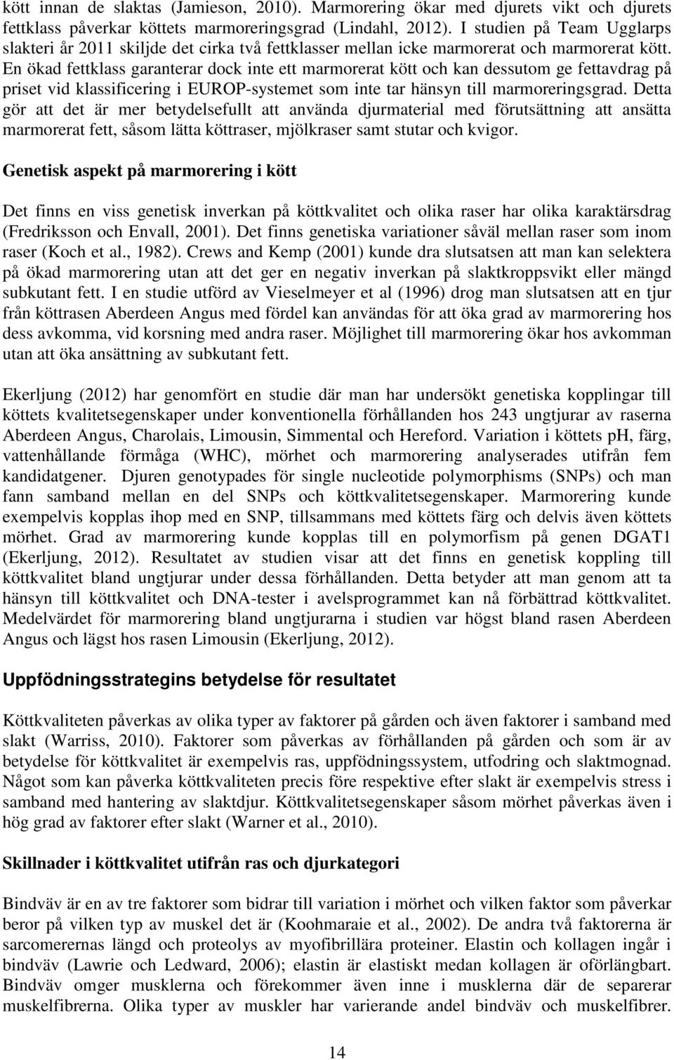 En ökad fettklass garanterar dock inte ett marmorerat kött och kan dessutom ge fettavdrag på priset vid klassificering i EUROP-systemet som inte tar hänsyn till marmoreringsgrad.