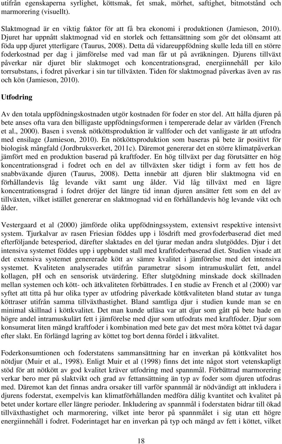 Detta då vidareuppfödning skulle leda till en större foderkostnad per dag i jämförelse med vad man får ut på avräkningen.