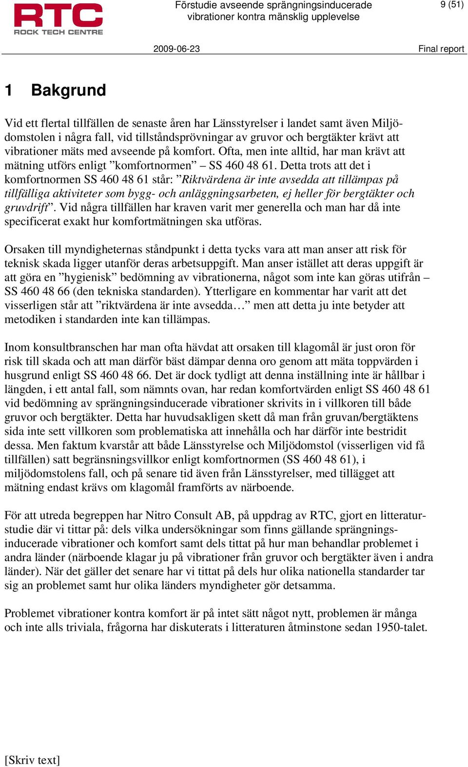 Detta trots att det i komfortnormen SS 460 48 61 står: Riktvärdena är inte avsedda att tillämpas på tillfälliga aktiviteter som bygg- och anläggningsarbeten, ej heller för bergtäkter och gruvdrift.