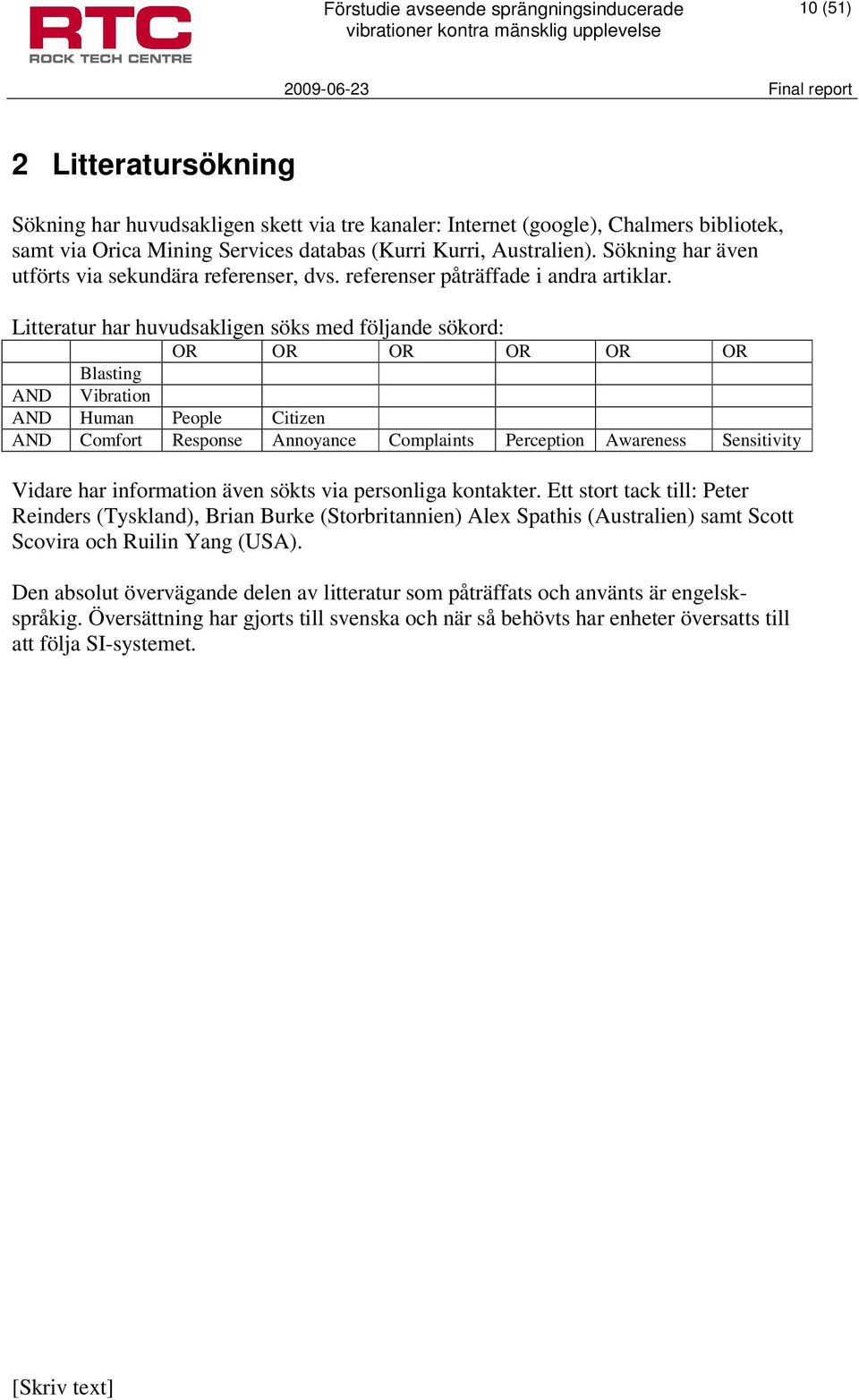 Litteratur har huvudsakligen söks med följande sökord: OR OR OR OR OR OR Blasting AND Vibration AND Human People Citizen AND Comfort Response Annoyance Complaints Perception Awareness Sensitivity