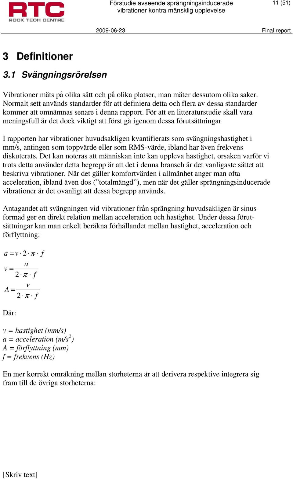 För att en litteraturstudie skall vara meningsfull är det dock viktigt att först gå igenom dessa förutsättningar I rapporten har vibrationer huvudsakligen kvantifierats som svängningshastighet i