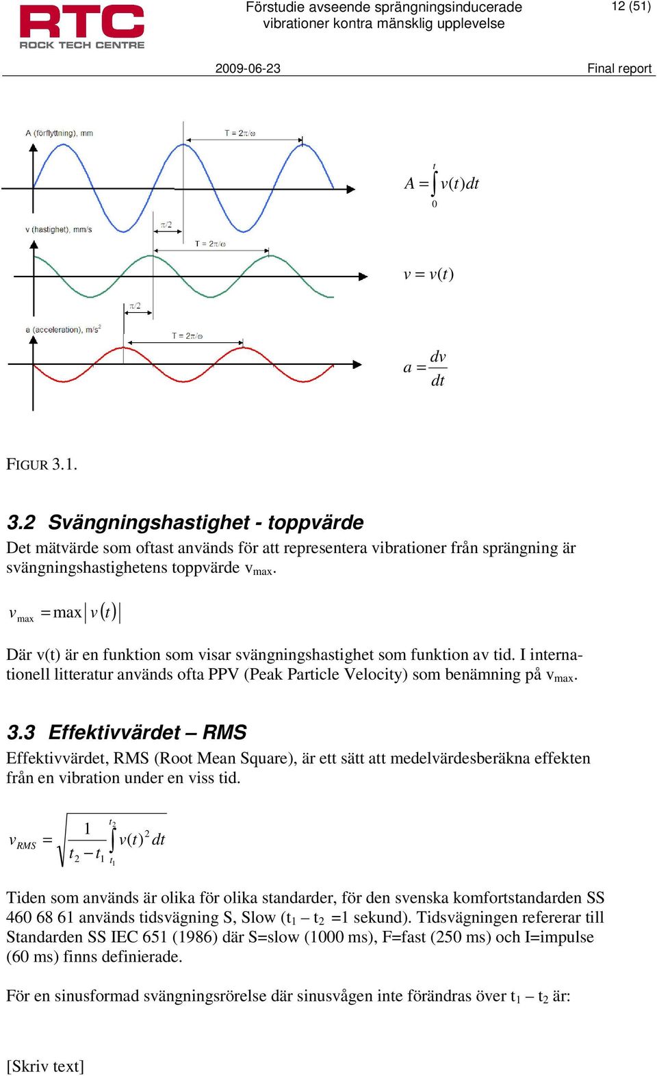 v max = max v ( t) Där v(t) är en funktion som visar svängningshastighet som funktion av tid. I internationell litteratur används ofta PPV (Peak Particle Velocity) som benämning på v max. 3.