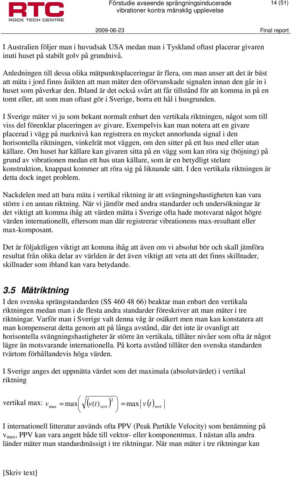 den. Ibland är det också svårt att får tillstånd för att komma in på en tomt eller, att som man oftast gör i Sverige, borra ett hål i husgrunden.