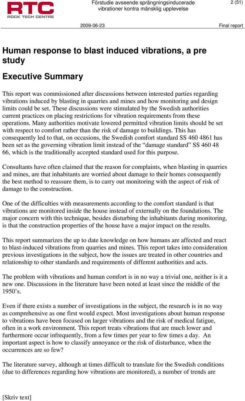 These discussions were stimulated by the Swedish authorities current practices on placing restrictions for vibration requirements from these operations.