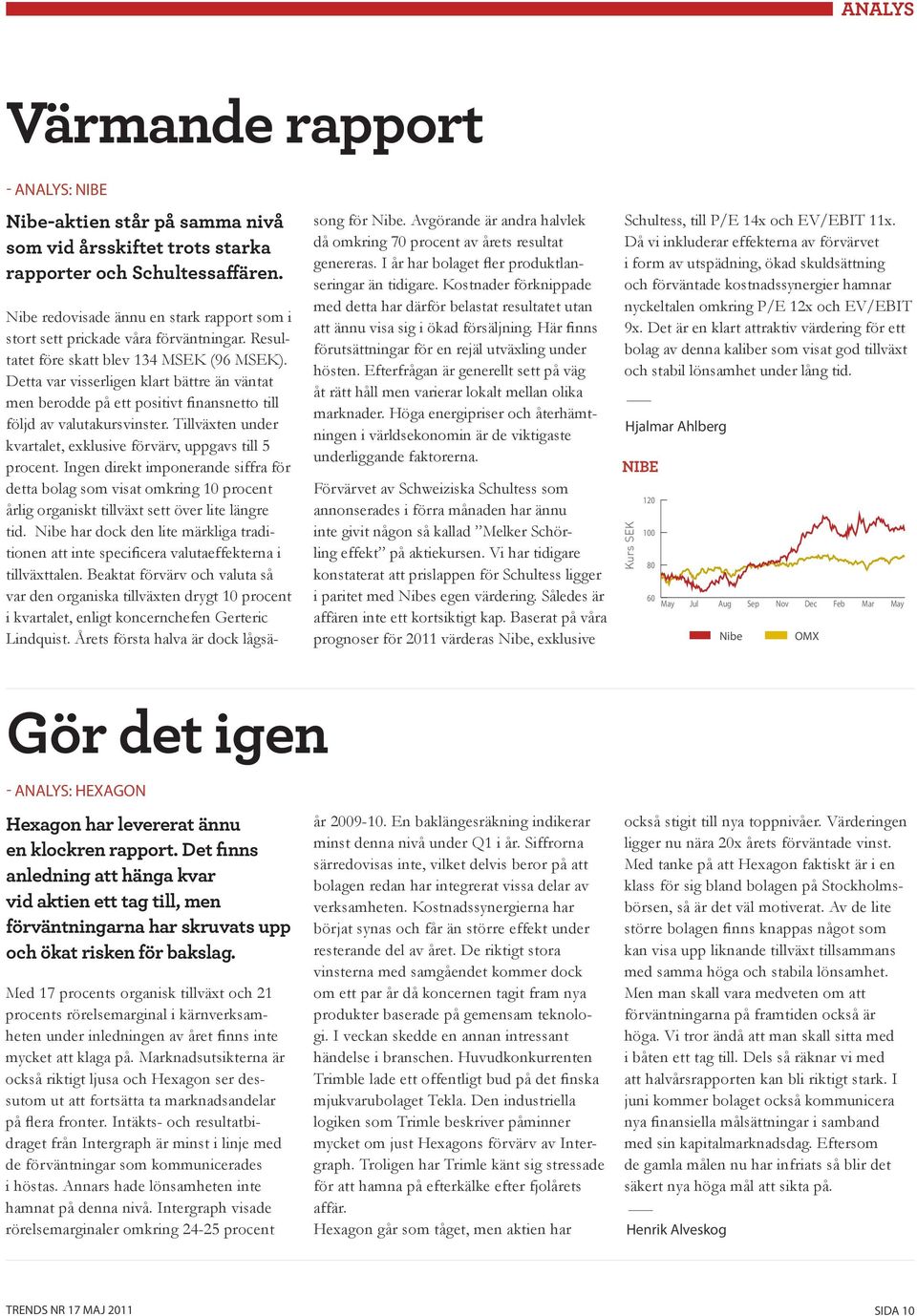 Detta var visserligen klart bättre än väntat men berodde på ett positivt finansnetto till följd av valutakursvinster. Tillväxten under kvartalet, exklusive förvärv, uppgavs till 5 procent.