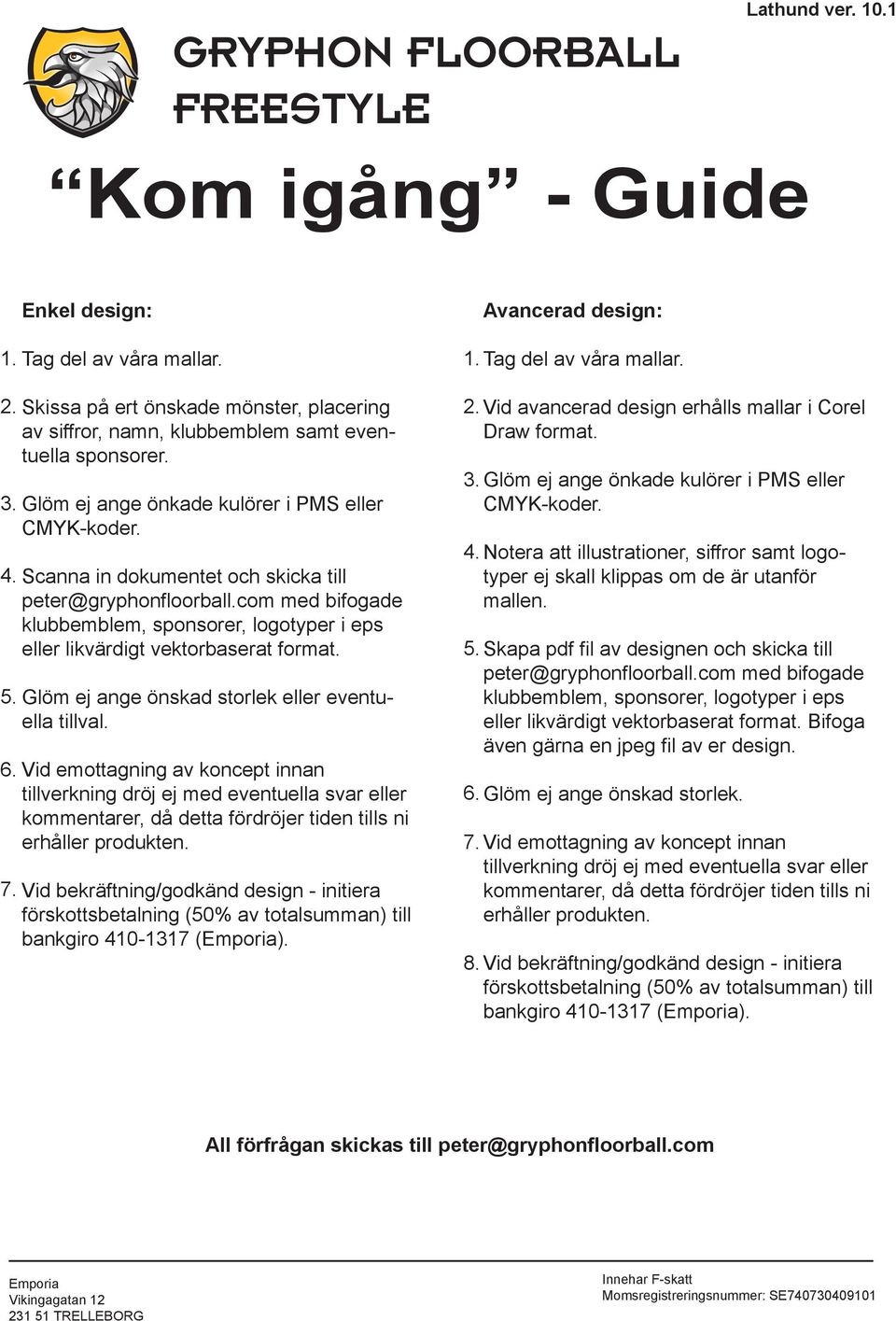 Scanna in dokumentet och skicka till peter@gryphonfloorball.com med bifogade klubbemblem, sponsorer, logotyper i eps eller likvärdigt vektorbaserat format.