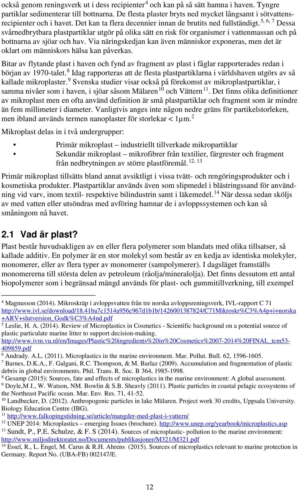 5, 6, 7 Dessa svårnedbrytbara plastpartiklar utgör på olika sätt en risk för organismer i vattenmassan och på bottnarna av sjöar och hav.