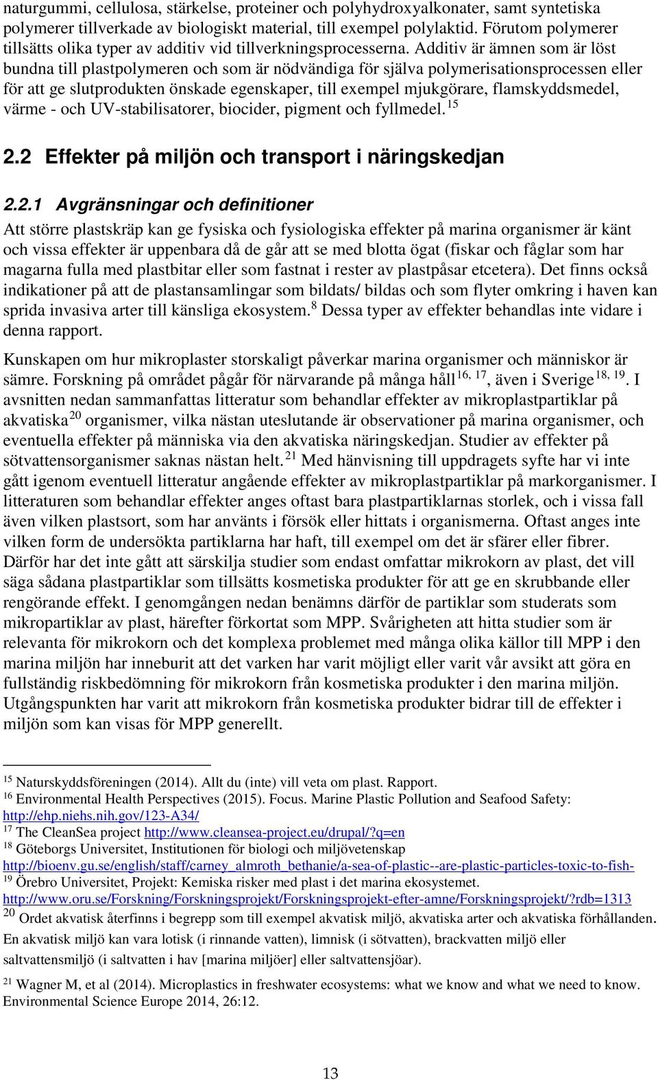 Additiv är ämnen som är löst bundna till plastpolymeren och som är nödvändiga för själva polymerisationsprocessen eller för att ge slutprodukten önskade egenskaper, till exempel mjukgörare,