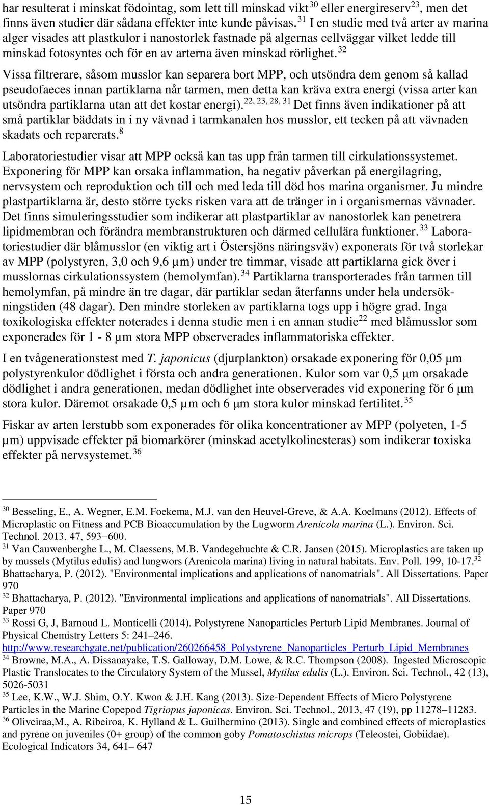 32 Vissa filtrerare, såsom musslor kan separera bort MPP, och utsöndra dem genom så kallad pseudofaeces innan partiklarna når tarmen, men detta kan kräva extra energi (vissa arter kan utsöndra