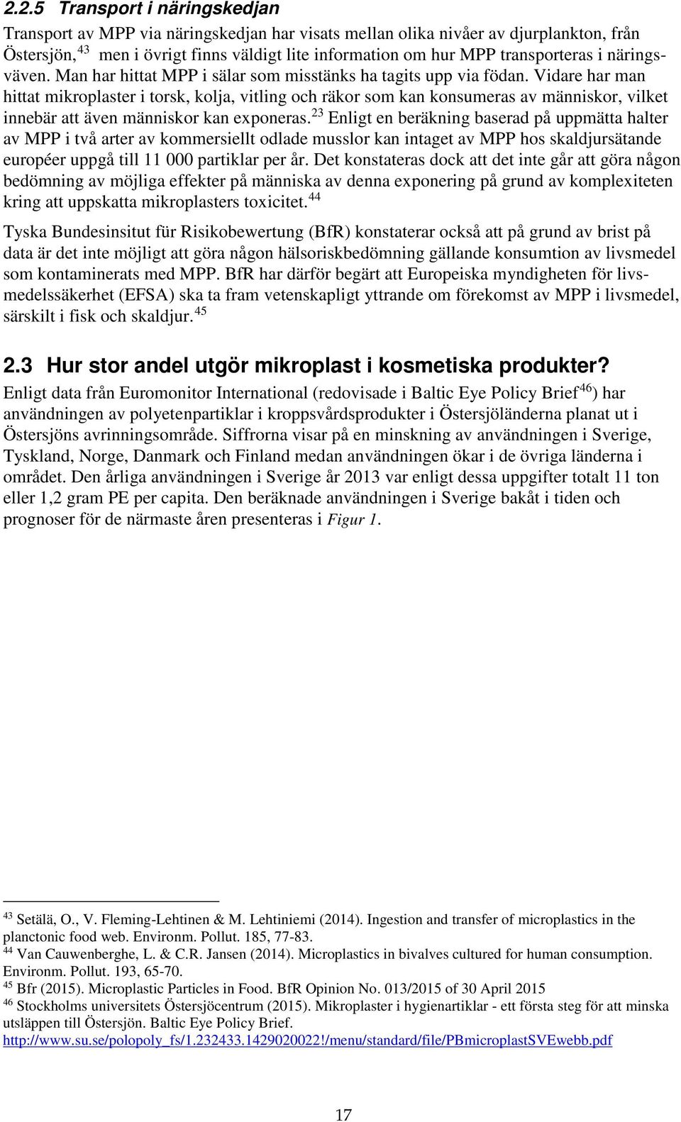 Vidare har man hittat mikroplaster i torsk, kolja, vitling och räkor som kan konsumeras av människor, vilket innebär att även människor kan exponeras.