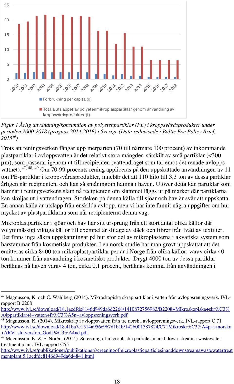 att reningsverken fångar upp merparten (70 till närmare 100 procent) av inkommande plastpartiklar i avloppsvatten är det relativt stora mängder, särskilt av små partiklar (<300 µm), som passerar