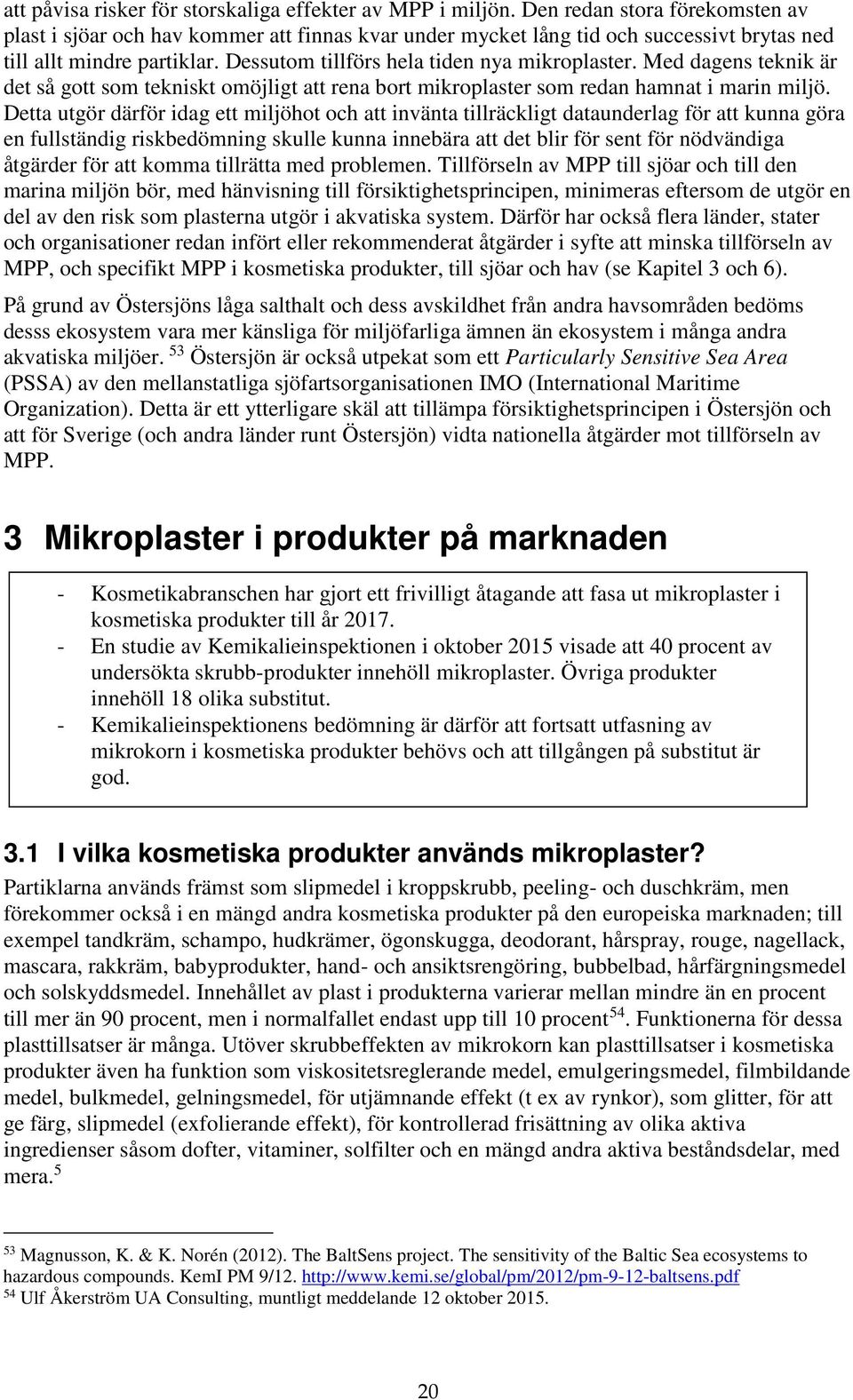 Med dagens teknik är det så gott som tekniskt omöjligt att rena bort mikroplaster som redan hamnat i marin miljö.