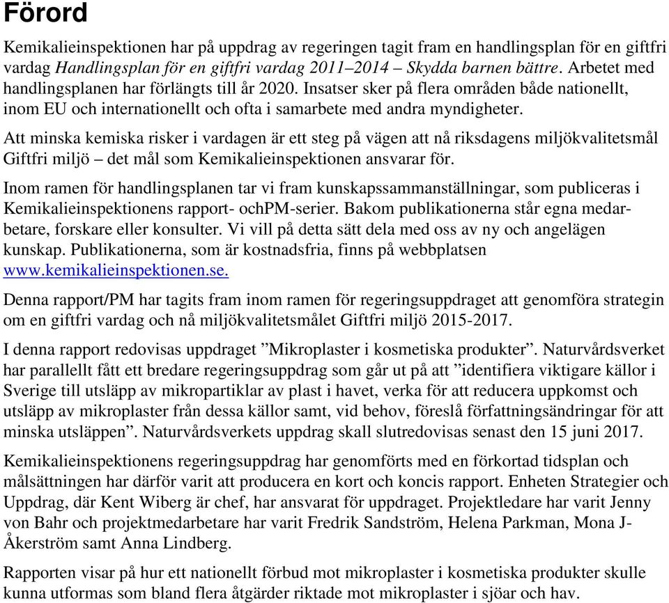 Att minska kemiska risker i vardagen är ett steg på vägen att nå riksdagens miljökvalitetsmål Giftfri miljö det mål som Kemikalieinspektionen ansvarar för.