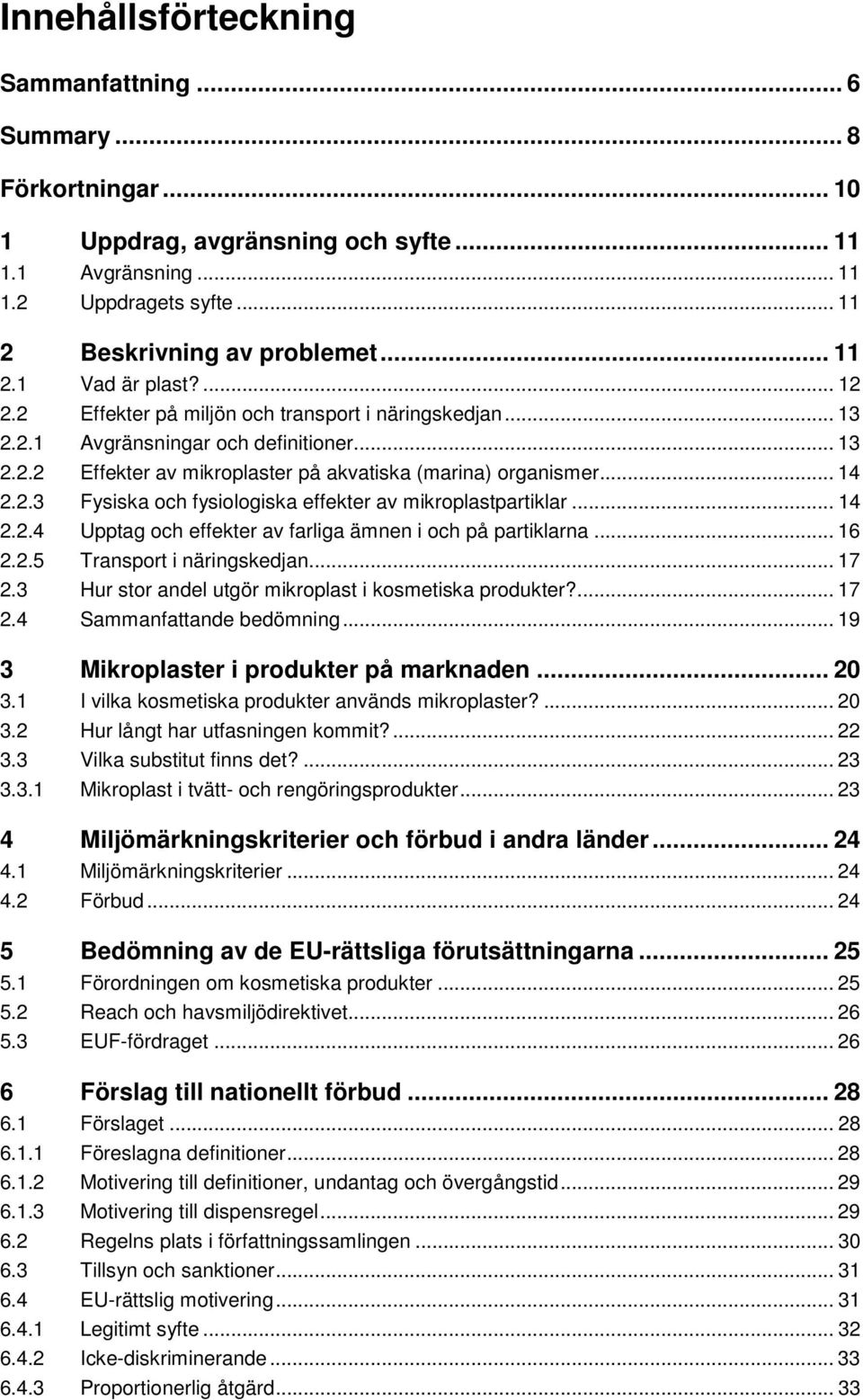 .. 14 2.2.4 Upptag och effekter av farliga ämnen i och på partiklarna... 16 2.2.5 Transport i näringskedjan... 17 2.3 Hur stor andel utgör mikroplast i kosmetiska produkter?... 17 2.4 Sammanfattande bedömning.