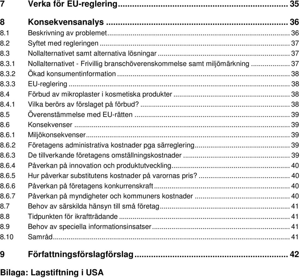 .. 39 8.6 Konsekvenser... 39 8.6.1 Miljökonsekvenser... 39 8.6.2 Företagens administrativa kostnader pga särreglering... 39 8.6.3 De tillverkande företagens omställningskostnader... 39 8.6.4 Påverkan på innovation och produktutveckling.
