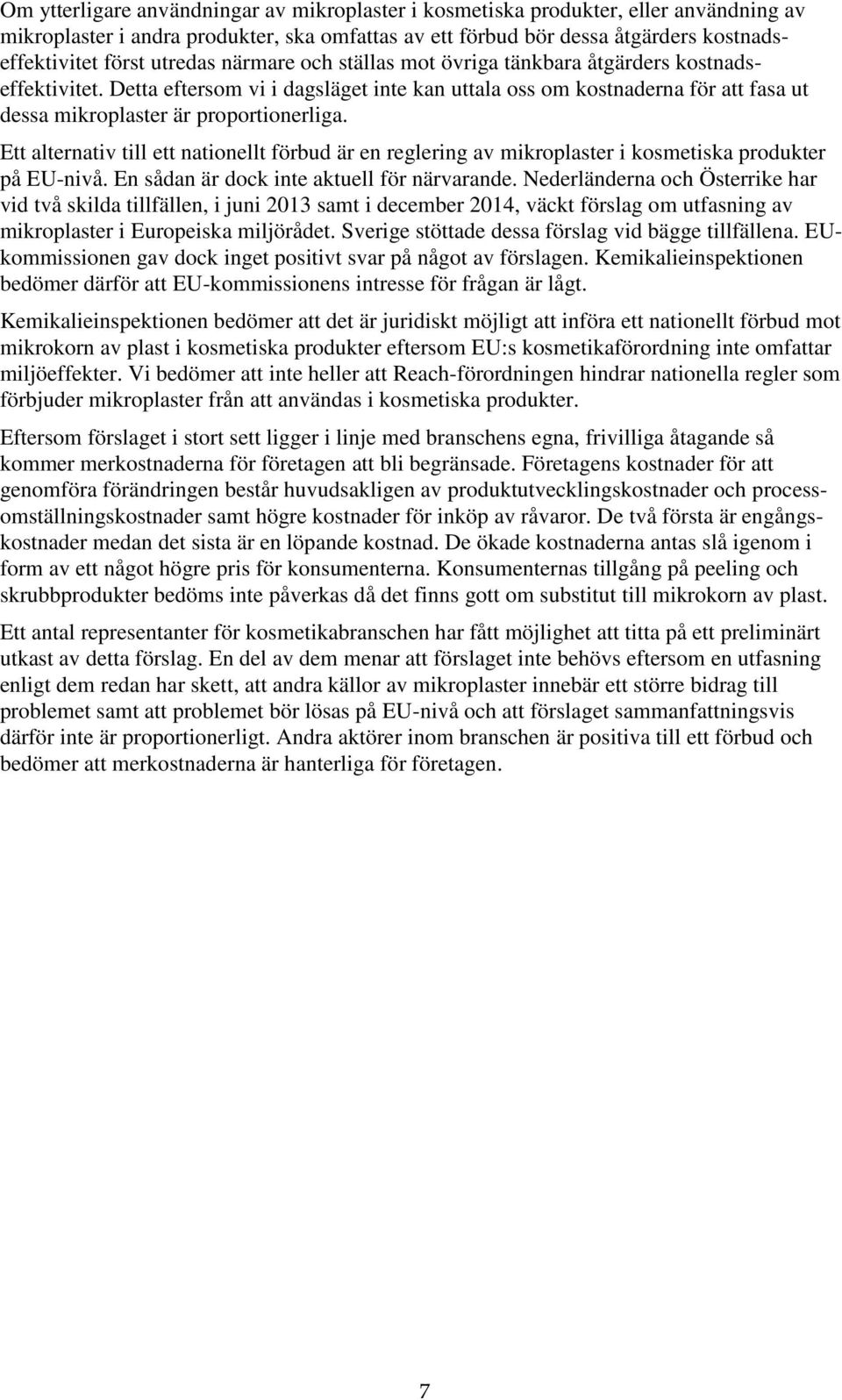 Ett alternativ till ett nationellt förbud är en reglering av mikroplaster i kosmetiska produkter på EU-nivå. En sådan är dock inte aktuell för närvarande.