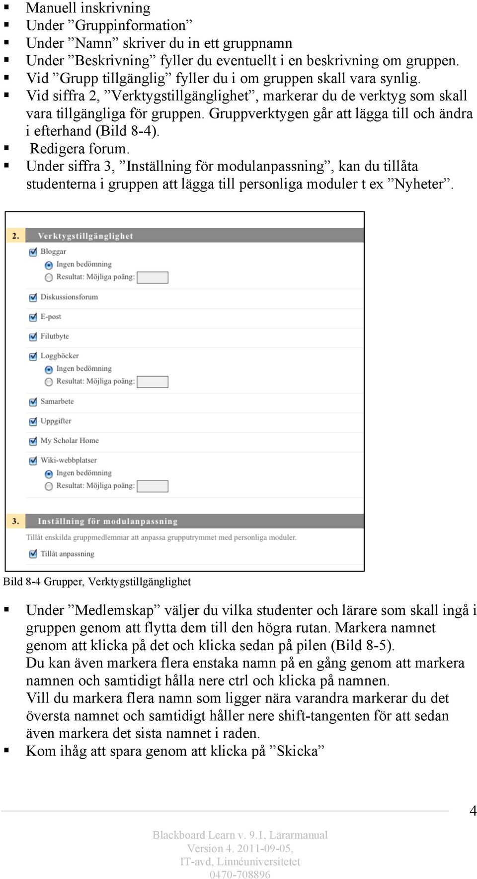 Gruppverktygen går att lägga till och ändra i efterhand (Bild 8-4). Redigera forum.