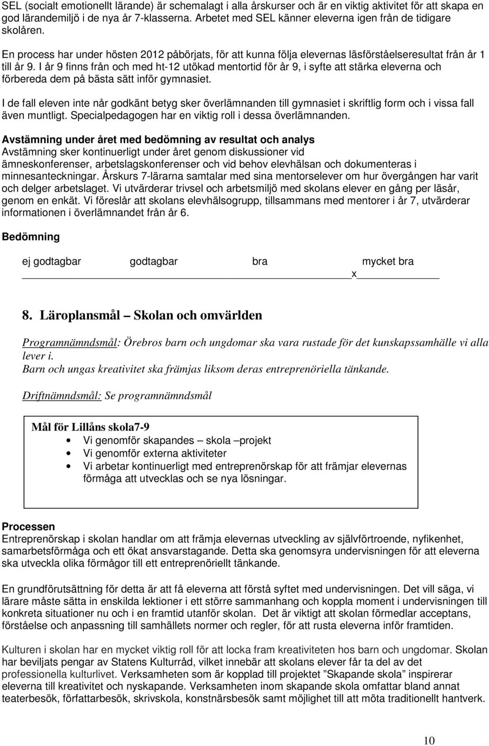 I år 9 finns från och med ht-12 utökad mentortid för år 9, i syfte att stärka eleverna och förbereda dem på bästa sätt inför gymnasiet.