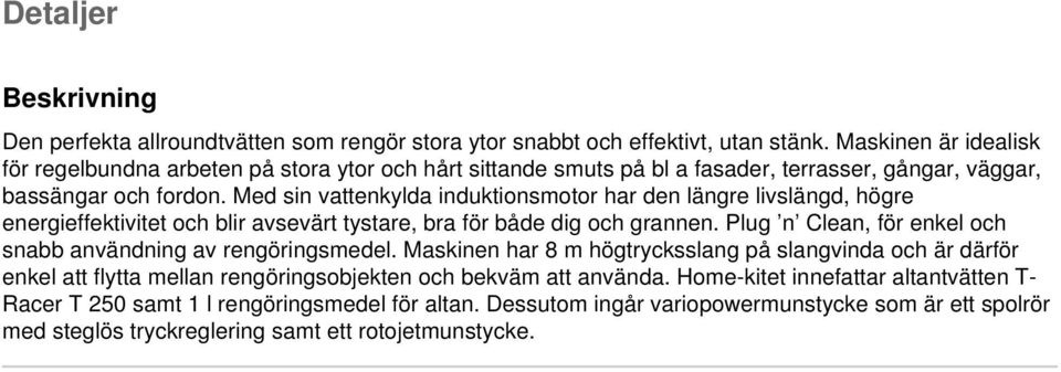 Med sin vattenkylda induktionsmotor har den längre livslängd, högre energieffektivitet och blir avsevärt tystare, bra för både dig och grannen.