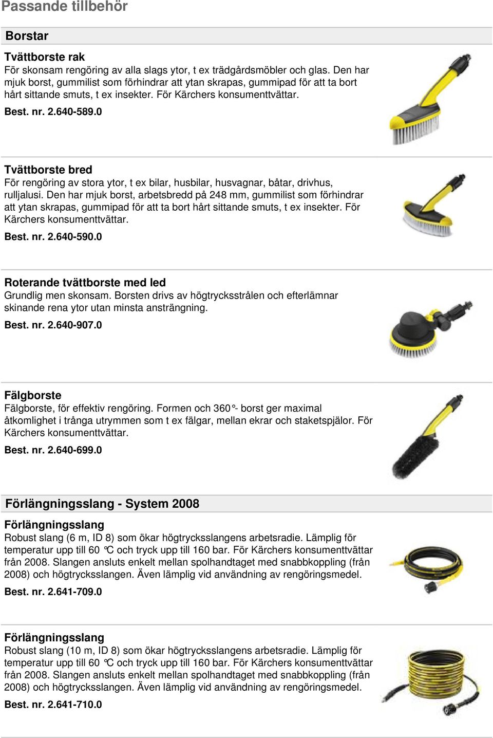 0 Tvättborste bred För rengöring av stora ytor, t ex bilar, husbilar, husvagnar, båtar, drivhus, rulljalusi.