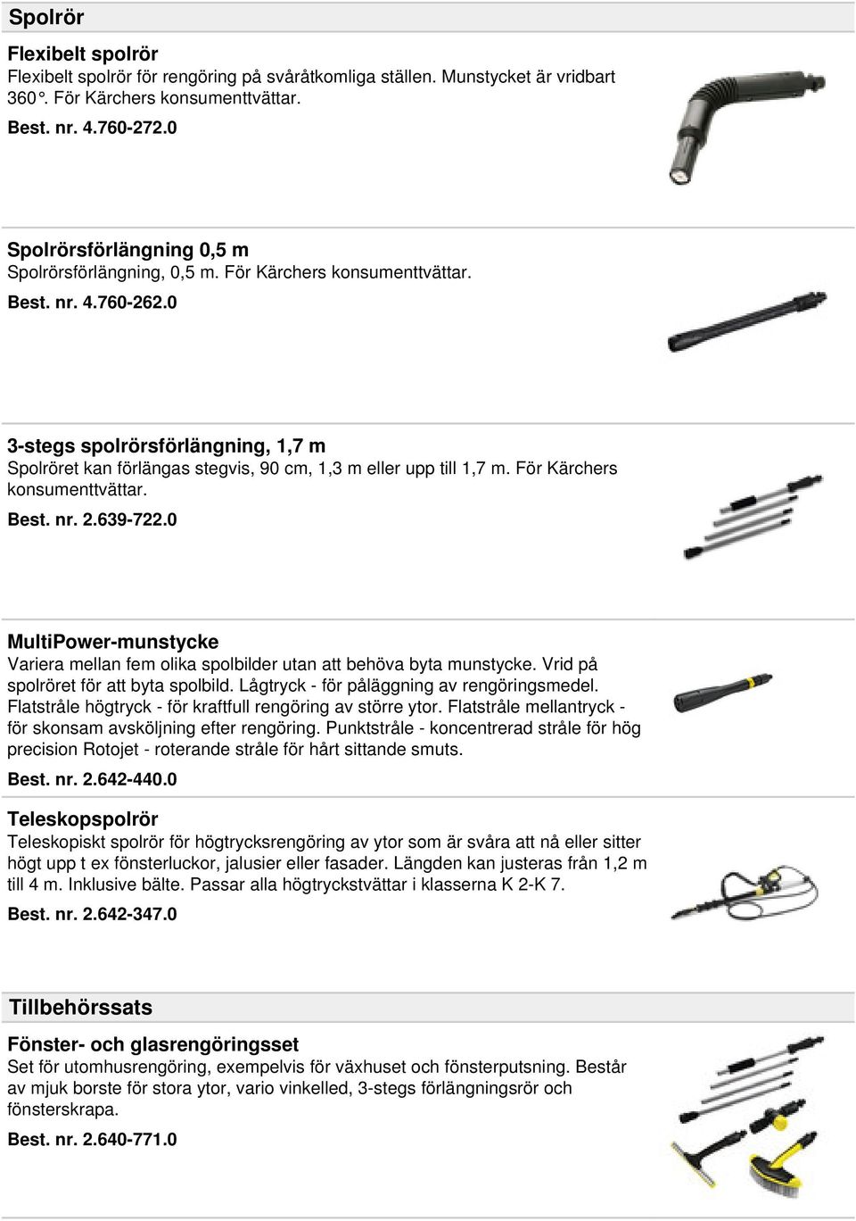 0 3-stegs spolrörsförlängning, 1,7 m Spolröret kan förlängas stegvis, 90 cm, 1,3 m eller upp till 1,7 m. För Kärchers konsumenttvättar. Best. nr. 2.639-722.