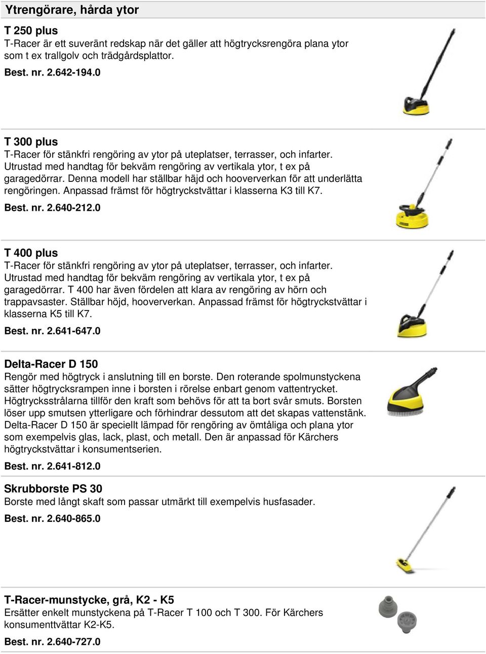 Denna modell har ställbar häjd och hooververkan för att underlätta rengöringen. Anpassad främst för högtryckstvättar i klasserna K3 till K7. Best. nr. 2.640-212.