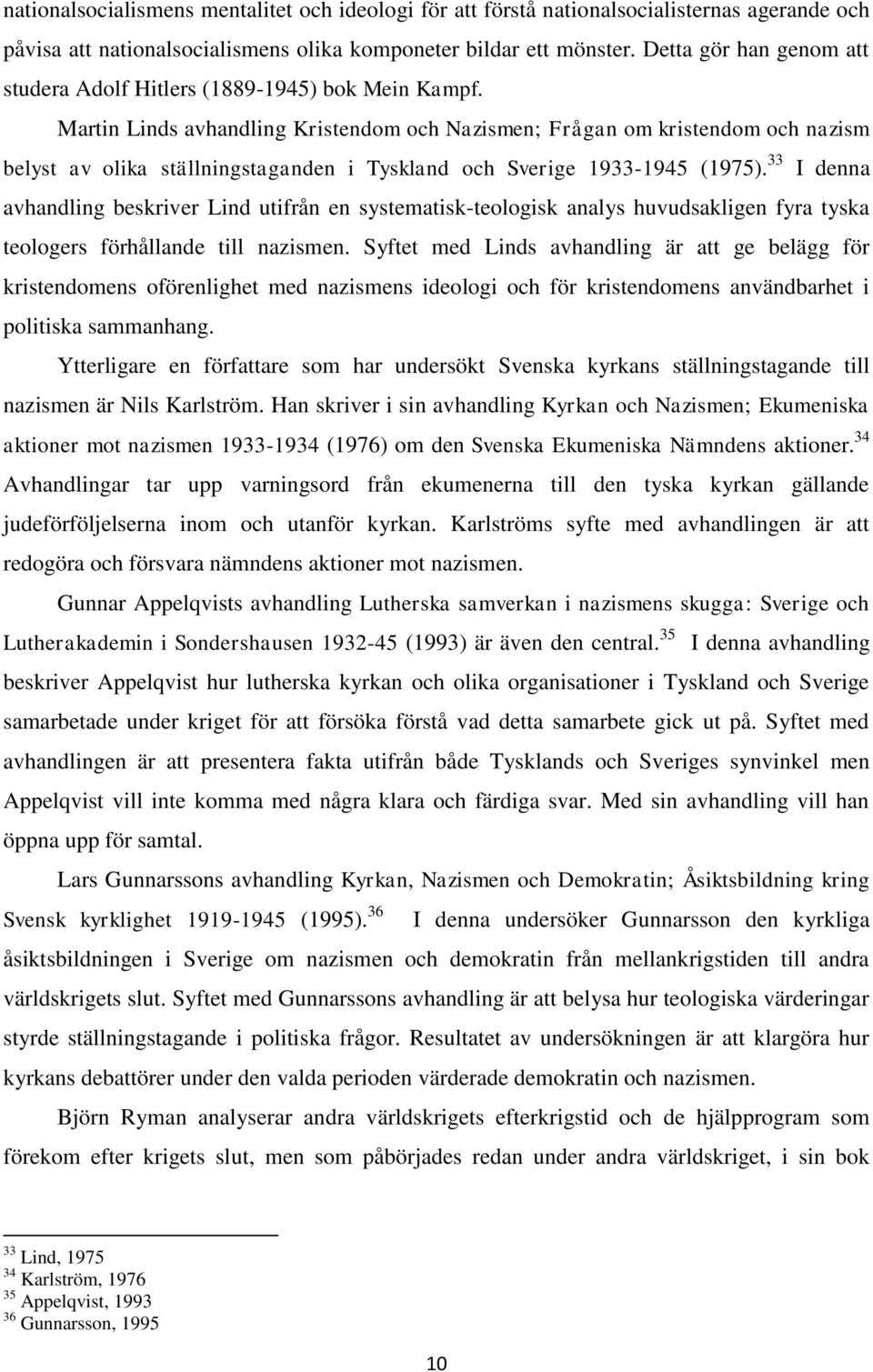 Martin Linds avhandling Kristendom och Nazismen; Frågan om kristendom och nazism belyst av olika ställningstaganden i Tyskland och Sverige 1933-1945 (1975).