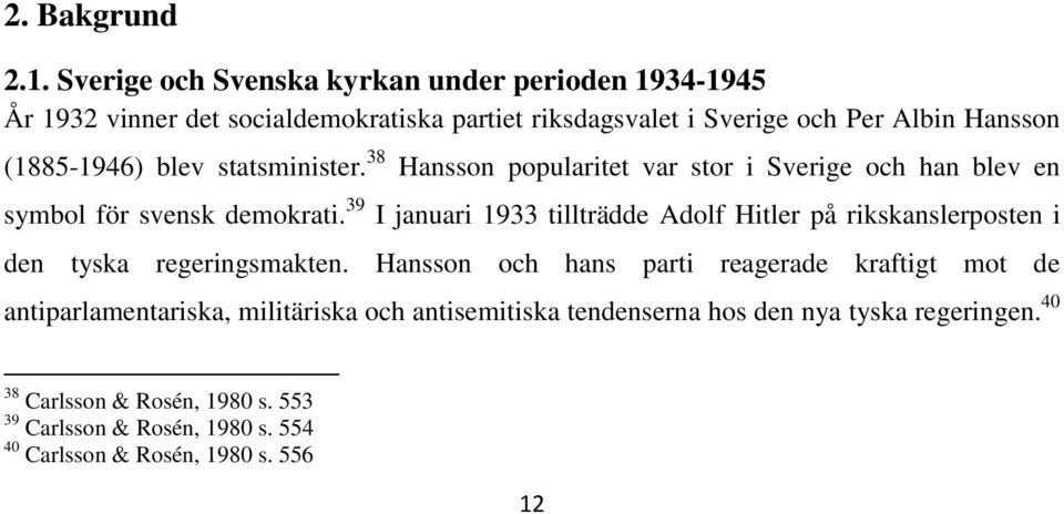 (1885-1946) blev statsminister. 38 Hansson popularitet var stor i Sverige och han blev en symbol för svensk demokrati.