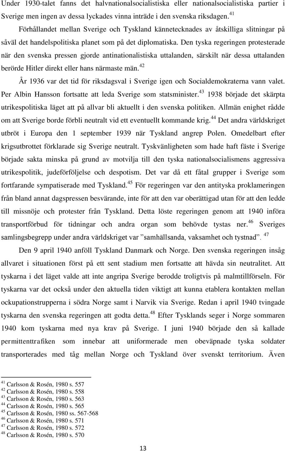 Den tyska regeringen protesterade när den svenska pressen gjorde antinationalistiska uttalanden, särskilt när dessa uttalanden berörde Hitler direkt eller hans närmaste män.