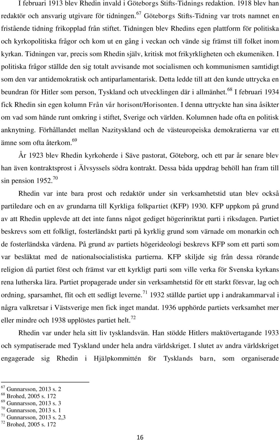 Tidningen blev Rhedins egen plattform för politiska och kyrkopolitiska frågor och kom ut en gång i veckan och vände sig främst till folket inom kyrkan.