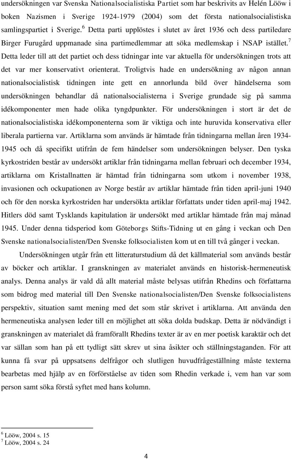 7 Detta leder till att det partiet och dess tidningar inte var aktuella för undersökningen trots att det var mer konservativt orienterat.