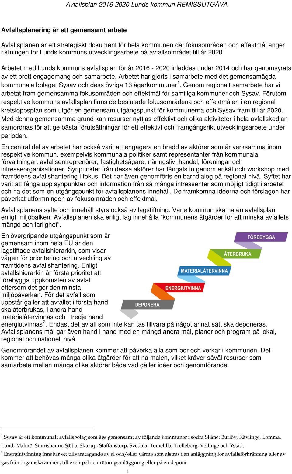 Arbetet har gjorts i samarbete med det gemensamägda kommunala bolaget Sysav och dess övriga 13 ägarkommuner 1.