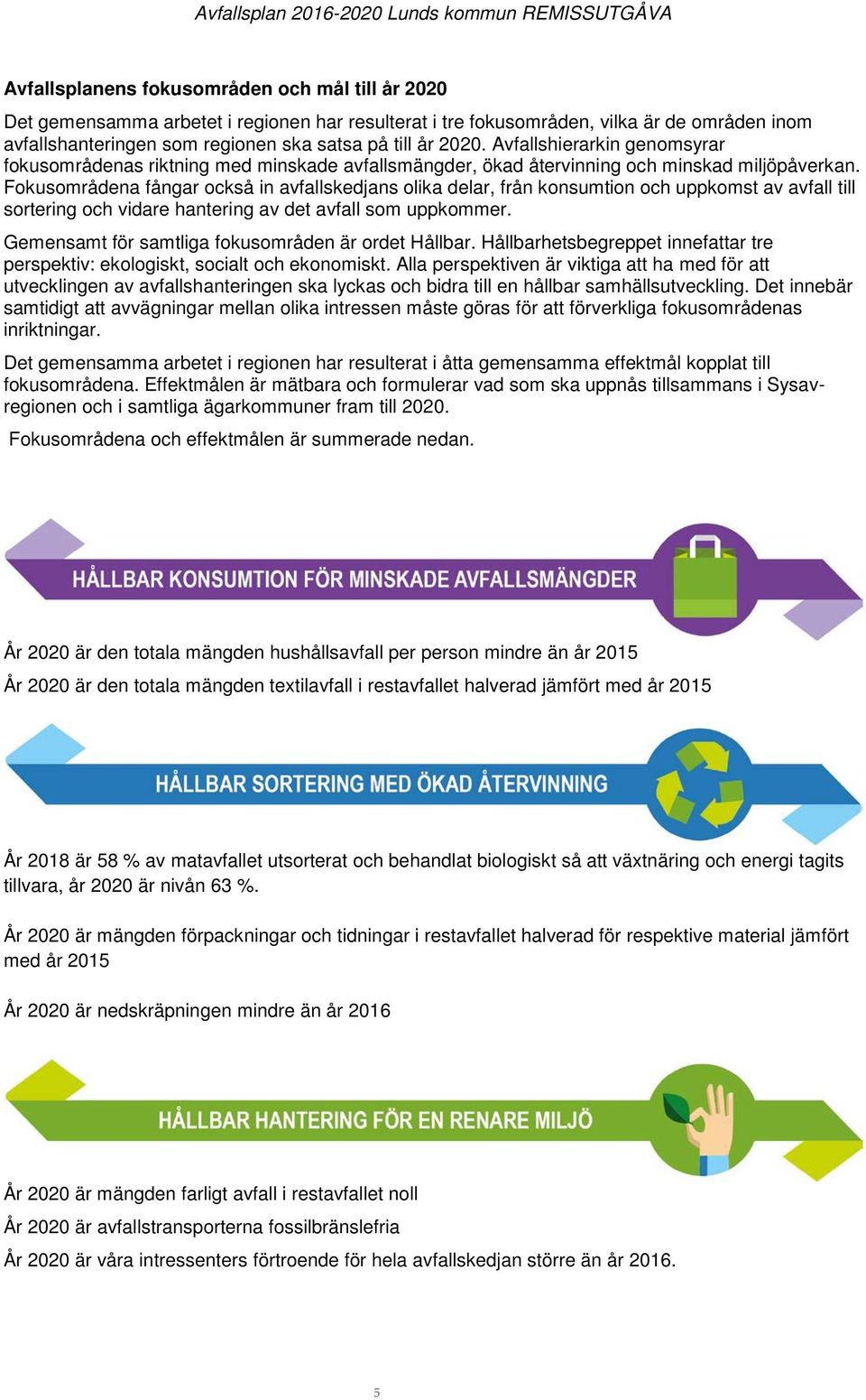 Fokusområdena fångar också in avfallskedjans olika delar, från konsumtion och uppkomst av avfall till sortering och vidare hantering av det avfall som uppkommer.