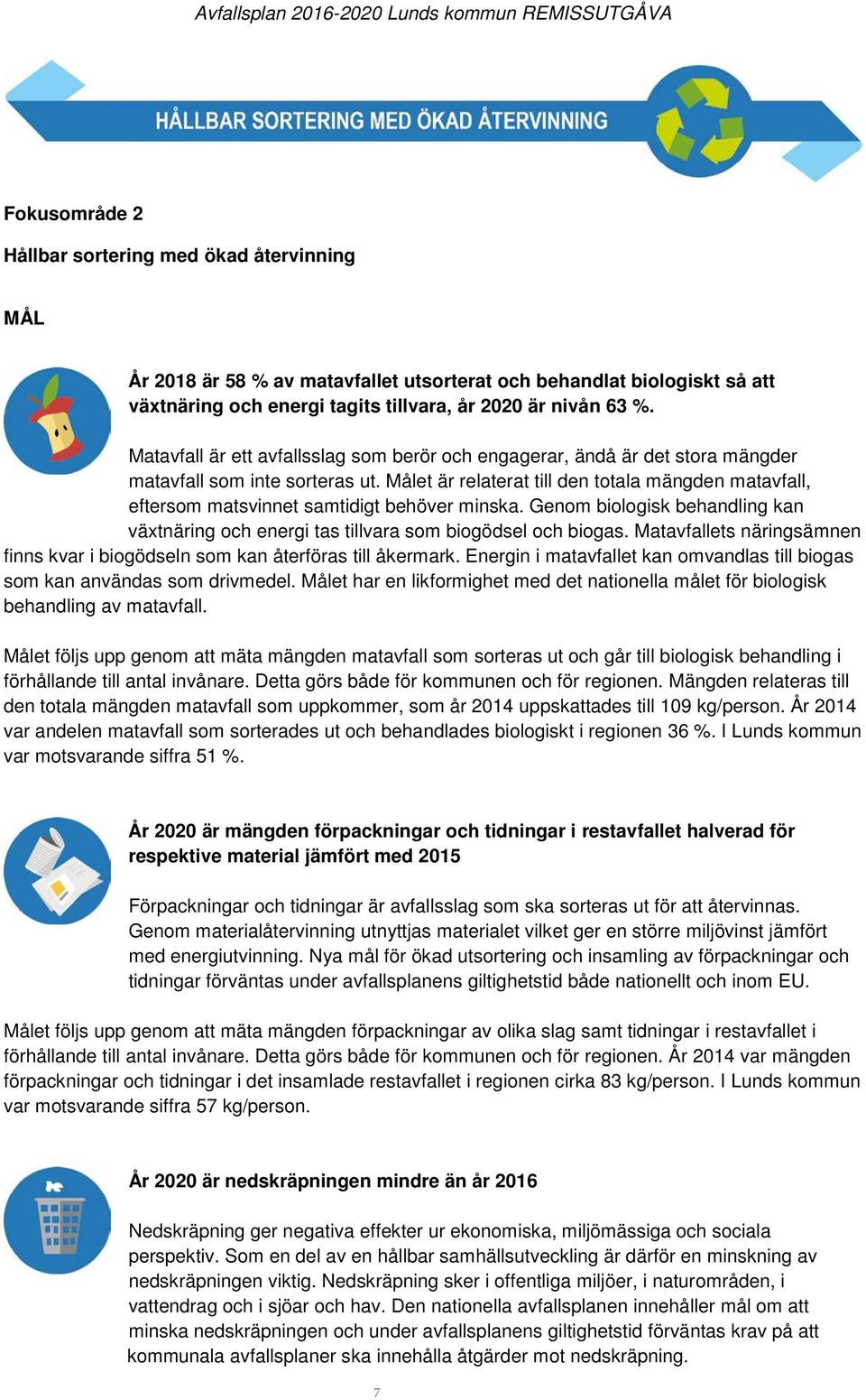 Målet är relaterat till den totala mängden matavfall, eftersom matsvinnet samtidigt behöver minska. Genom biologisk behandling kan växtnäring och energi tas tillvara som biogödsel och biogas.