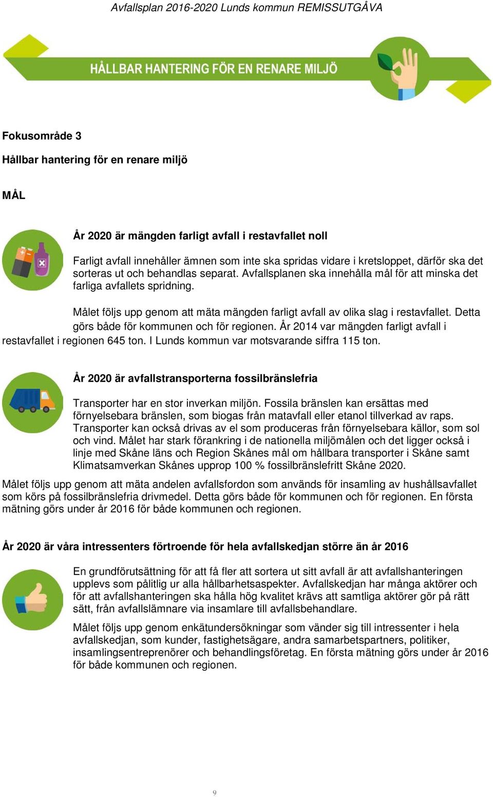 Detta görs både för kommunen och för regionen. År 2014 var mängden farligt avfall i restavfallet i regionen 645 ton. I Lunds kommun var motsvarande siffra 115 ton.