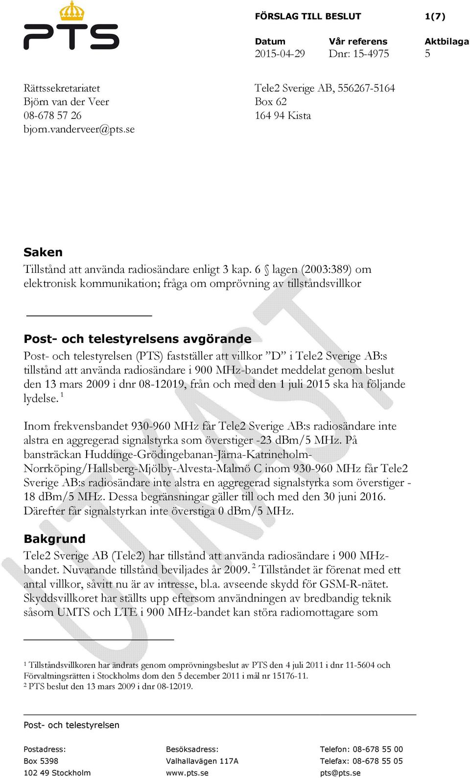 6 lagen (2003:389) om elektronisk kommunikation; fråga om omprövning av tillståndsvillkor Post- och telestyrelsens avgörande Post- och telestyrelsen (PTS) fastställer att villkor D i Tele2 Sverige