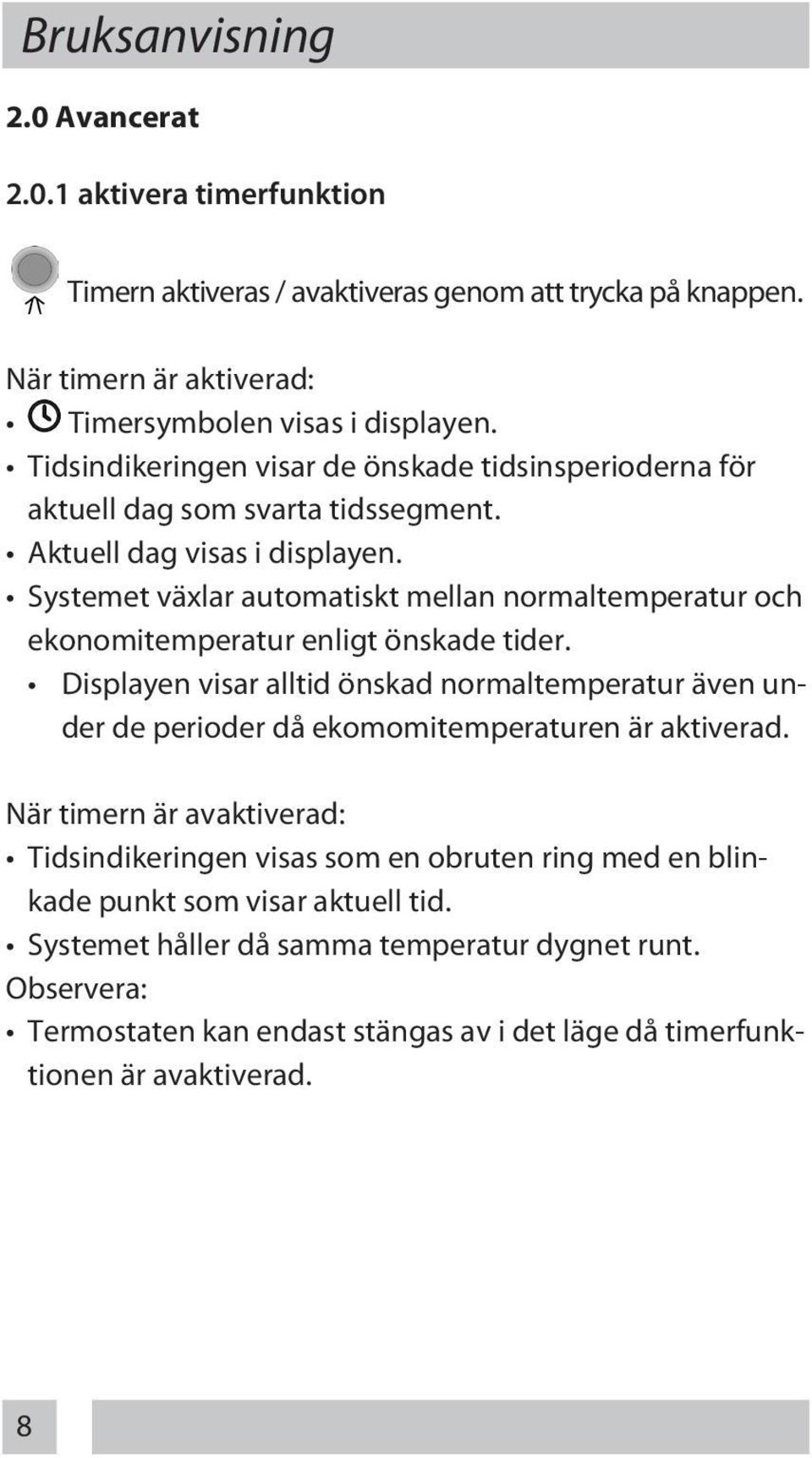 Systemet växlar automatiskt mellan normaltemperatur och ekonomitemperatur enligt önskade tider.