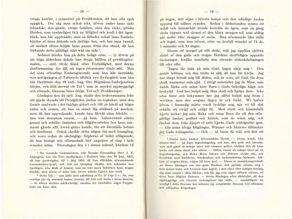 men så lättades också hans Embetsbörclor af hans älskade och driftige Son, och har man funnit, att molnet oftare höljde hans panna ifrån elen stund, då han förlorade detta pålitliga stöd wid sin sida