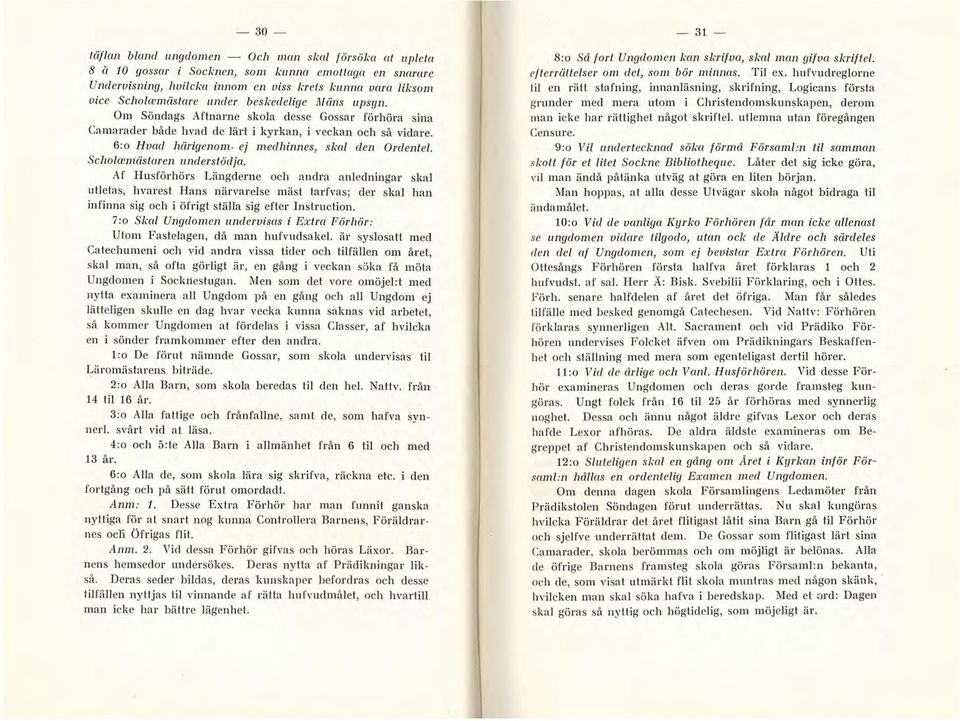 Sclwlceniästaren understödja. Af Husförhörs Längderne och a1idra anledningar skal utletas, hvarest Hans närvarelse mäst tarfvas; der skal han infinna sig och i öfrigt ställa sig efter Instruction.