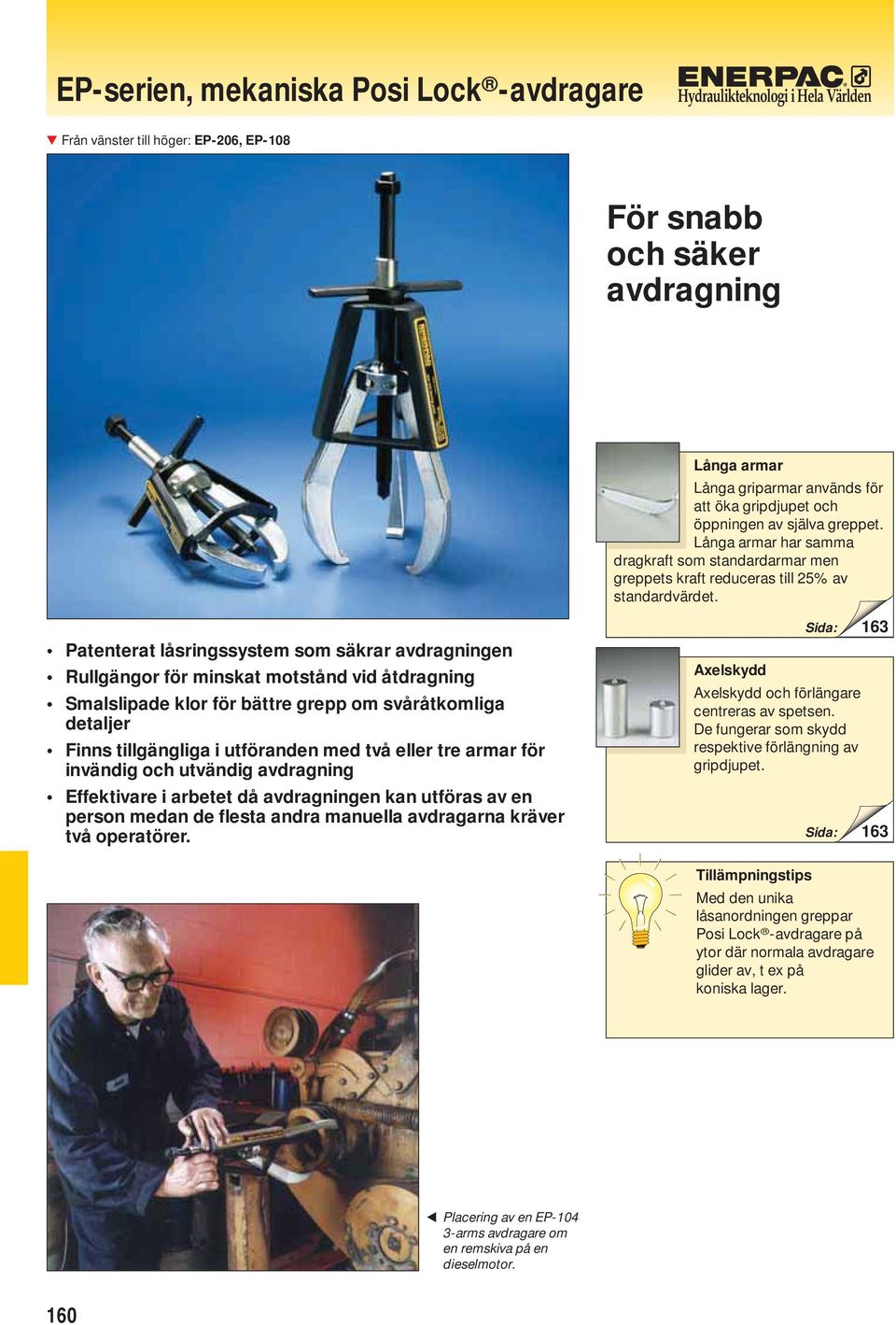 Patenterat låsringssystem som säkrar avdragningen Rullgängor för minskat motstånd vid åtdragning Smalslipade klor för bättre grepp om svåråtkomliga detaljer inns tillgängliga i utföranden med två