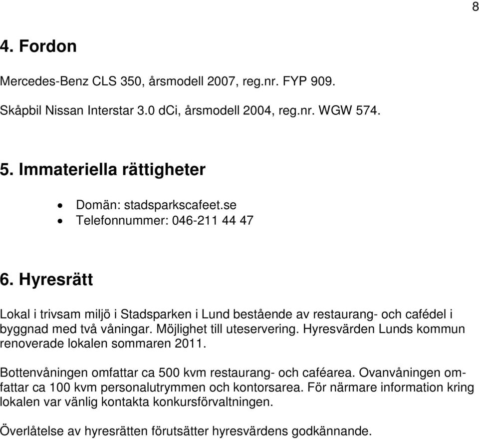 Hyresrätt Lokal i trivsam miljö i Stadsparken i Lund bestående av restaurang- och cafédel i byggnad med två våningar. Möjlighet till uteservering.