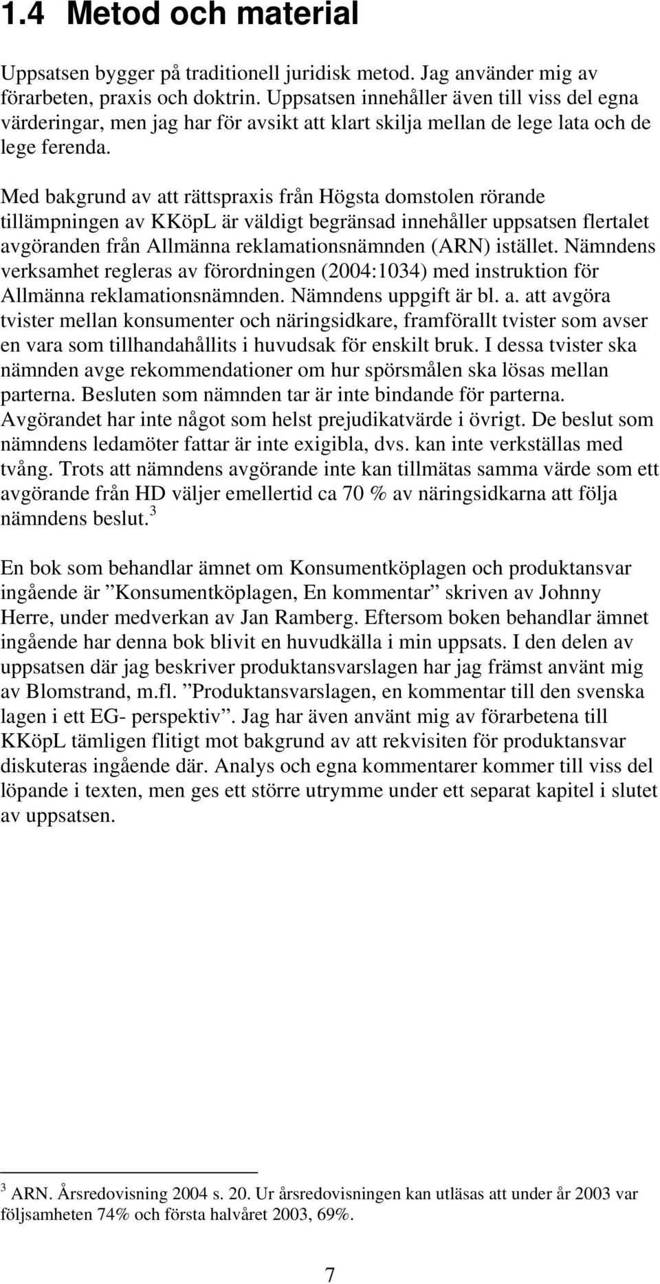 Med bakgrund av att rättspraxis från Högsta domstolen rörande tillämpningen av KKöpL är väldigt begränsad innehåller uppsatsen flertalet avgöranden från Allmänna reklamationsnämnden (ARN) istället.