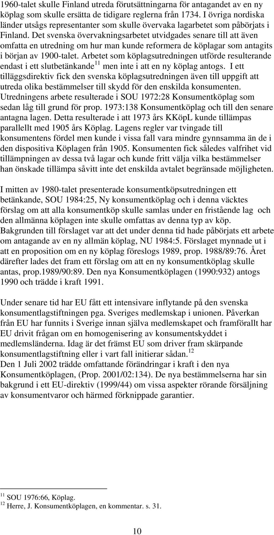 Det svenska övervakningsarbetet utvidgades senare till att även omfatta en utredning om hur man kunde reformera de köplagar som antagits i början av 1900-talet.